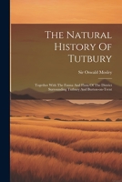 The Natural History Of Tutbury: Together With The Fauna And Flora Of The District Surrounding Tutbury And Burton-on-trent 1022347829 Book Cover