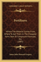Fertilizers: Where The Material Comes From, Where To Get Them In The Cheapest Form, How To Compound Formulas, Etc. 1120195691 Book Cover