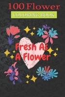 100 Flower Coloring Book: Fresh Flower Patterns Coloring Book with Bouquets, Wreaths, Swirls, Patterns, Decorations, Inspirational Designs, and Much More! null Book Cover