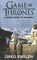Game of Thrones: A Binge Guide to Season 6: An Unofficial Viewer's Guide to HBO's Award-Winning Television Epic 1520753020 Book Cover
