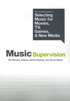Music Supervision: The Complete Guide to Selecting Music for Movies, TV, Games and New Media 0825672988 Book Cover