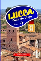 Lucca Guía de Viaje 2026: Rutas de senderismo, carriles bici, comida local y lugares de interés histórico en una ciudad amurallada toscana (Spanish Edition) B0FLXHF154 Book Cover