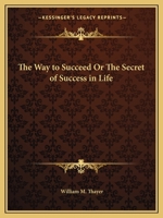 The Way to Succeed Or The Secret of Success in Life 0766157237 Book Cover