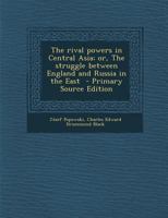 The Rival Powers in Central Asia: Or, the Struggle Between England and Russia in the East 101708257X Book Cover