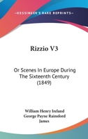 Rizzio V3: Or Scenes In Europe During The Sixteenth Century 1104900262 Book Cover