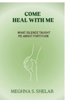 COME HEAL WITH ME: WHAT SILENCE TAUGHT ME ABOUT FORTITUDE B0GW7TPRKZ Book Cover