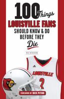 100 Things Louisville Fans Should Know  Do Before They Die 1629374199 Book Cover