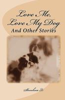 Love Me, Love My Dog: And Other Stories 1452885117 Book Cover