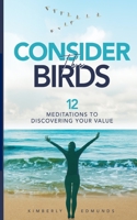 Consider The Birds: 12 Meditations to Discovering Your Value B08RYK63VV Book Cover