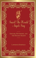 Snark! The Herald Angels Sing: Sarcasm, Bitterness and the Holiday Season 1616084227 Book Cover