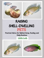 RAISING SHELL-DWELLING PETS: Practical Advice for Habitat Setup, Feeding, and Daily Routines B0FQ4P8QJN Book Cover