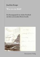 Was Ist Ein Bild?: Ein Kunstgesprach Im Atelier Friedrich Mit Dem Anwesenden Herrn Goethe 3447106603 Book Cover