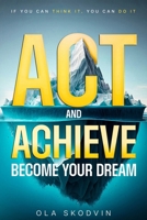 Act and Achieve: Become Your Dream B0CTYX7CYS Book Cover