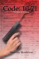 Code 10-71 Victim to Victor: A True Story 1533179042 Book Cover
