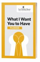 What I Want You to Have Planner: Tell who you want to inherit your stuff and why; 200-page inheritance planner for estate planning 1733420851 Book Cover
