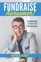 Fundraise Awesomer!: A Practical Guide to Staying Sane While Doing Good 1072070359 Book Cover