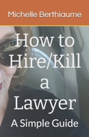 How to Hire/Kill a Lawyer: A Simple Guide 1734119721 Book Cover