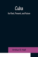 Cuba; its Past, Present, and Future 1508532168 Book Cover