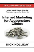 Internet Marketing for Acupuncture Clinics: Advertising Your Acupuncture Clinic Online Using a Website, Google, Facebook, Youtube, Angie's List, Seo, and More. a Guide Book for Acupuncturists! 1456494538 Book Cover