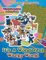 It's A Wonderful Wacky World Word Searches Activity Book 1683762258 Book Cover
