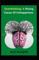 Overthinking; A Rising Cause Of Unhappiness B09CKKMMB7 Book Cover