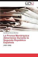La Prensa Monárquica Almeriense Durante la Segunda República Española: (1931-1936) 384657306X Book Cover