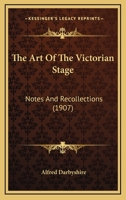 The Art of the Victorian Stage: Notes and Recollections 0548899339 Book Cover