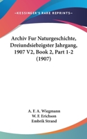 Archiv Fur Naturgeschichte, Dreiundsiebzigster Jahrgang, 1907 V2, Book 2, Part 1-2 (1907) 1168165296 Book Cover