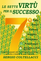 LE SETTE VIRTÙ PER IL SUCCESSO: Fede, Perseveranza, Costanza, Fiducia, Entusiasmo, Integrità, Attitune Mentale Positivo = Successo (Italian Edition) B0FYWQZGRW Book Cover