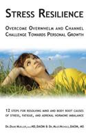 Stress Resilience: Overcome Overwhelm and Channel Challenge Towards Personal Growth: 12 steps for resolving mind and body root causes of stress, fatigue, & adrenal hormone imbalance 0997301805 Book Cover