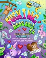 Fucking Adorable-er: Cuter Critters with Even Fouler Mouths 1540859185 Book Cover