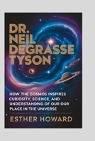 Dr. Neil deGrasse Tyson: How the Cosmos Inspires Curiosity, Science, and Understanding of Our Place in the Universe B0FXHMT6TP Book Cover