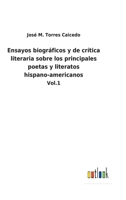 Ensayos Biogr�ficos Y De Cr�tica Literaria Sobre Los Principales Poetas Y Literatos Hispano-Americanos; Volume 1 0270678514 Book Cover