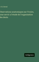 Observations anatomiques sur l'ivoire, pour servir a l'etude de l'organisation des dents (French Edition) 3563207089 Book Cover