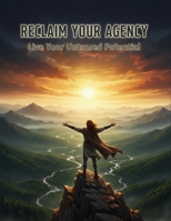 Reclaim Your Agency: Live Your Untamed Potential B0HG8CZP1X Book Cover