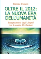 Oltre il 2012: la Nuova Era dell'Umanità. Insegnamenti degli Angeli per la nostra Evoluzione 1291060049 Book Cover