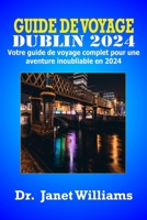 GUIDE DE VOYAGE DUBLIN 2024 :: Votre guide de voyage complet pour une aventure inoubliable en 2024 (Wanderlust Adventures: Unraveling the World's Hidden Gems) B0CDNKX2BS Book Cover