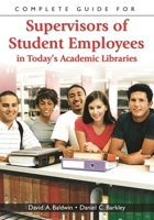 Complete Guide for Supervisors of Student Employees in Today's Academic Libraries 1591583357 Book Cover