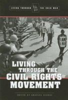 Living Through the Civil Rights Movement (Living Through the Cold War) 0737729198 Book Cover