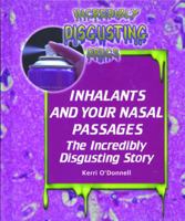 Inhalants and Your Nasal Passages: The Incredibly Disgusting Story (Incredibly Disgusting Drugs) 082393392X Book Cover