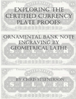 Exploring the Certified Currency Plate Proofs: Ornamental Engraving by Geometrical Lathe B08ZB91K8V Book Cover
