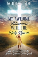 My Awesome Adventure With the Holy Spirit: Life Lessons From the Bible's Greatest Tour Guide 1951129768 Book Cover