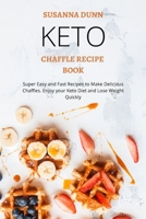Keto Chaffle Recipe Book: Super Easy and Fast Recipes to Make Delicious Chaffles. Enjoy your Keto Diet and Lose Weight Quickly 1803256494 Book Cover