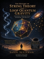 The History of String Theory and Loop Quantum Gravity: A Journey Through Ideas, Geometry, And Reality B0HC2DRY38 Book Cover