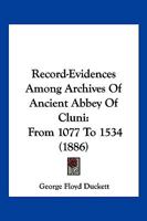Record-Evidences Among Archives Of Ancient Abbey Of Cluni: From 1077 To 1534 112068854X Book Cover