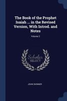 The Book of the Prophet Isaiah ... in the Revised Version, With Introd. and Notes; Volume 2 1376826852 Book Cover