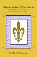 Cajun By Any Other Name: Recovering the Lost History of a Family and a People 074147042X Book Cover