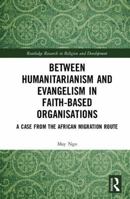 Humanitarianism, Religion and Development: Contradictions, Tensions and Ambiguities in Faith-Based Organisations 1138674176 Book Cover