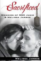 Sacrificed: Memoirs of Ssg Jamie & Melissa 1499791267 Book Cover
