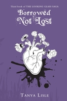 Borrowed, Not Lost: Looking Glass Saga 0991884698 Book Cover